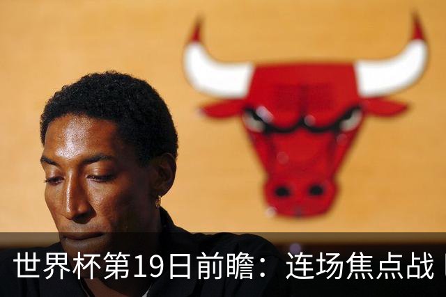 世界杯第19日前瞻：连场焦点战 巴西德国荷兰冲16强